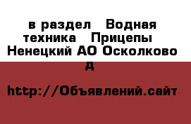  в раздел : Водная техника » Прицепы . Ненецкий АО,Осколково д.